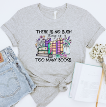 Load image into Gallery viewer, There is No Such Thing as Too Many Books Graphic T-Shirt