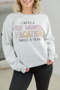 I Need a 6 Month Vacation Crewneck Sweatshirt